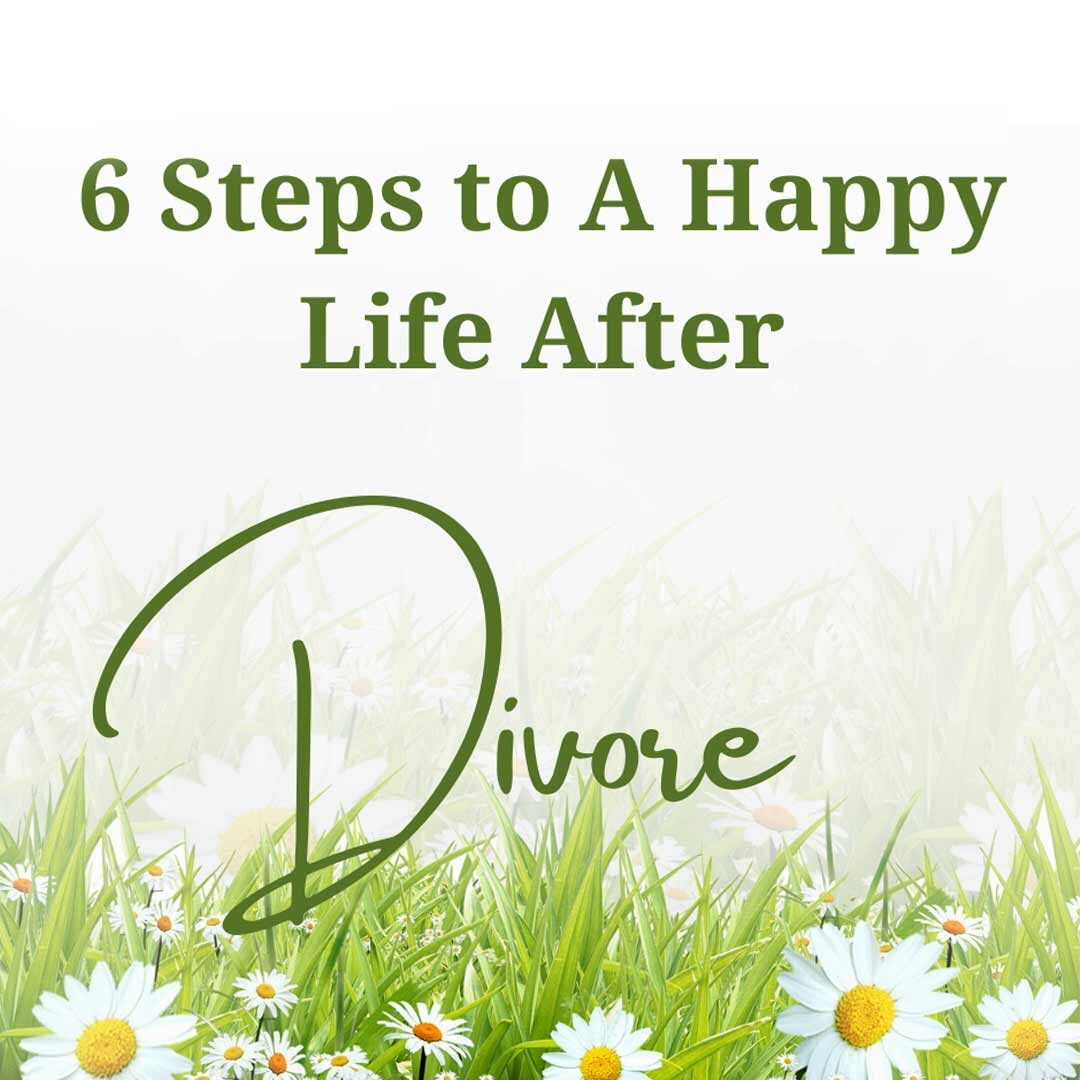 6 Steps To A Happy Life After Divorce