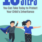 10 Steps You Can Take Today to Protect Your Child’s Inheritance
