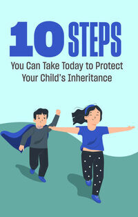 10 Steps You Can Take Today to Protect Your Child’s Inheritance