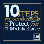 10 Steps You Can Take Today to Protect Your Child’s Inheritance