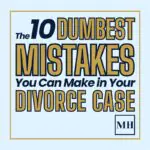 10 Dumbest Mistakes in Divorce Cases